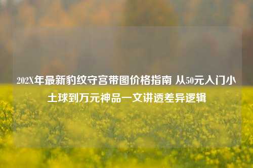 202X年最新豹纹守宫带图价格指南 从50元入门小土球到万元神品一文讲透差异逻辑
