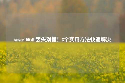 msvcr100.dll丢失别慌！3个实用方法快速解决