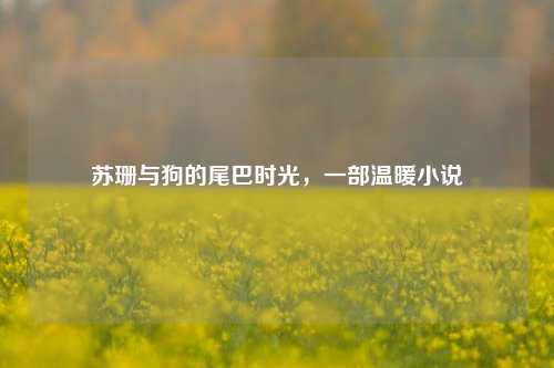 苏珊与狗的尾巴时光，一部温暖小说