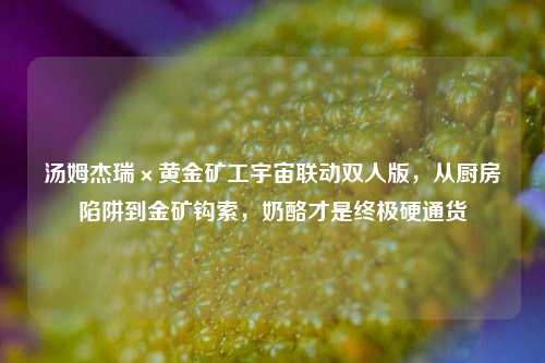 汤姆杰瑞×黄金矿工宇宙联动双人版，从厨房陷阱到金矿钩索，奶酪才是终极硬通货