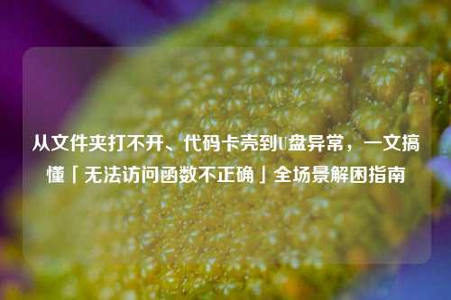 从文件夹打不开、代码卡壳到U盘异常,一文搞懂「无法访问函数不正确」全场景解困指南