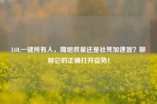 LOL一键所有人，嘴炮救星还是社死加速器？聊聊它的正确打开姿势！