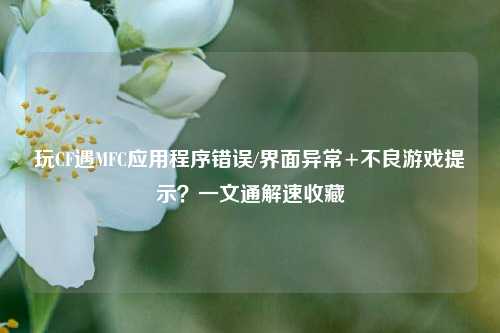 玩CF遇MFC应用程序错误/界面异常+不良游戏提示？一文通解速收藏
