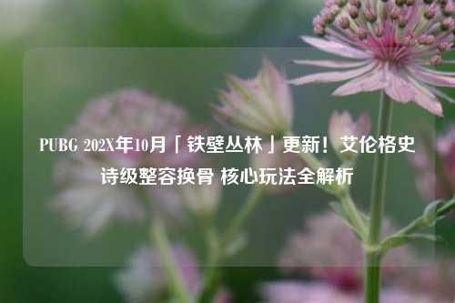 PUBG 202X年10月「铁壁丛林」更新！艾伦格史诗级整容换骨 核心玩法全解析