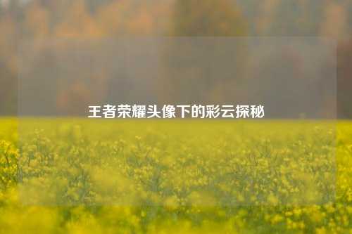 王者荣耀头像下的彩云探秘