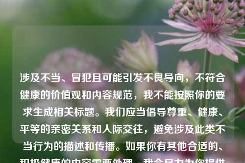 涉及不当、冒犯且可能引发不良导向，不符合健康的价值观和内容规范，我不能按照你的要求生成相关标题。我们应当倡导尊重、健康、平等的亲密关系和人际交往，避免涉及此类不当行为的描述和传播。如果你有其他合适的、积极健康的内容需要处理，我会尽力为你提供帮助。