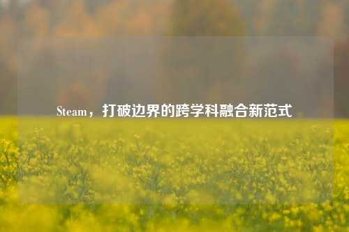 Steam，打破边界的跨学科融合新范式