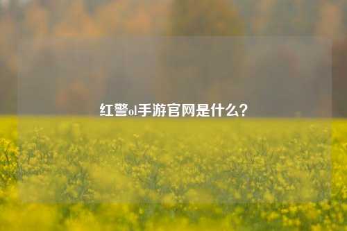 红警ol手游官网是什么？