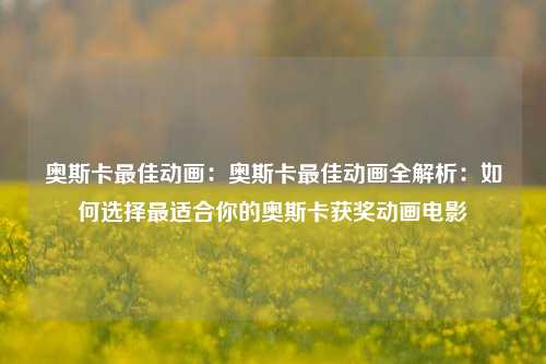 奥斯卡最佳动画：奥斯卡最佳动画全解析：如何选择最适合你的奥斯卡获奖动画电影