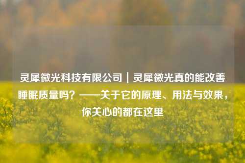灵犀微光科技有限公司｜灵犀微光真的能改善睡眠质量吗？——关于它的原理、用法与效果，你关心的都在这里